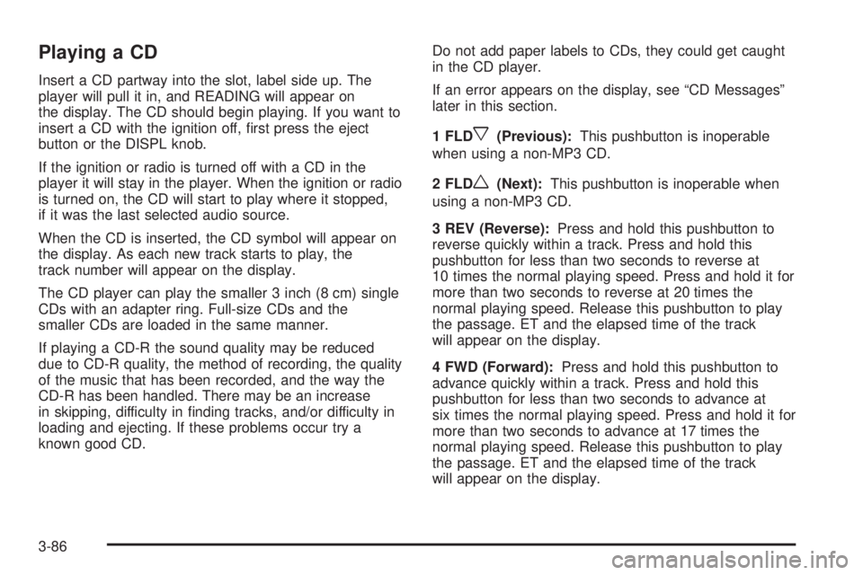 GMC ENVOY DENALI 2005  Owners Manual Playing a CD
Insert a CD partway into the slot, label side up. The
player will pull it in, and READING will appear on
the display. The CD should begin playing. If you want to
insert a CD with the igni