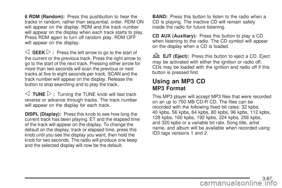 GMC ENVOY DENALI 2005  Owners Manual 6 RDM (Random):Press this pushbutton to hear the
tracks in random, rather than sequential, order. RDM ON
will appear on the display. RDM and the track number
will appear on the display when each track