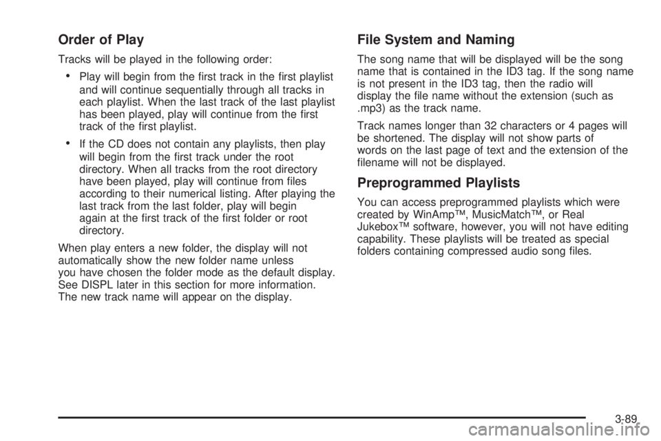 GMC ENVOY DENALI 2005  Owners Manual Order of Play
Tracks will be played in the following order:
Play will begin from the �rst track in the �rst playlist
and will continue sequentially through all tracks in
each playlist. When the last 