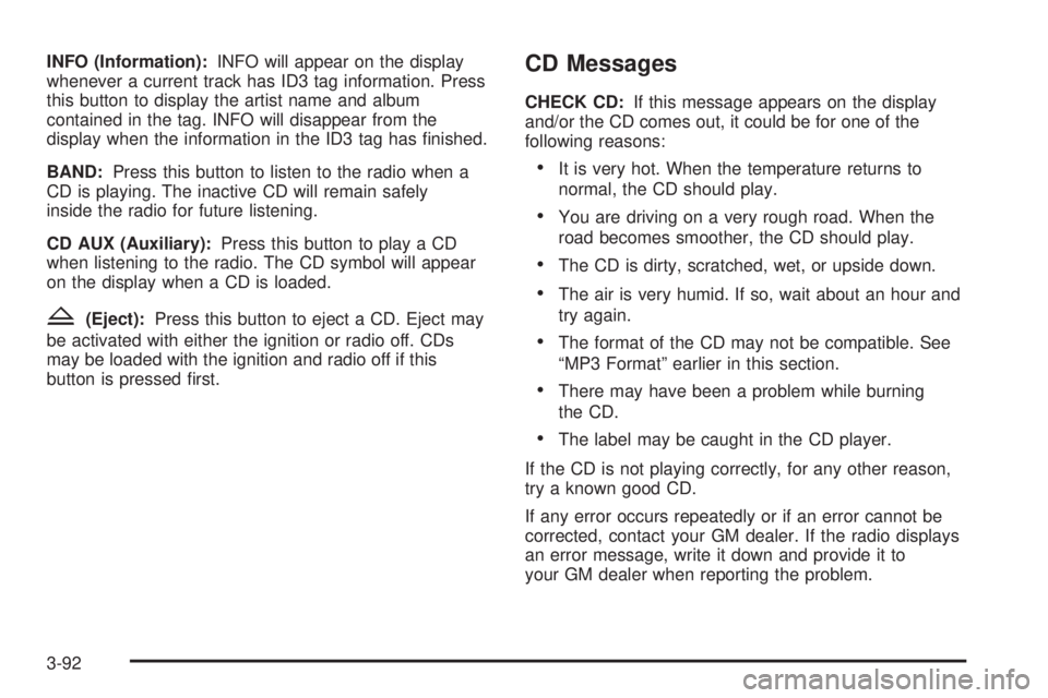 GMC ENVOY DENALI 2005  Owners Manual INFO (Information):INFO will appear on the display
whenever a current track has ID3 tag information. Press
this button to display the artist name and album
contained in the tag. INFO will disappear fr