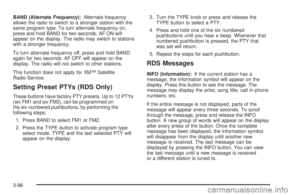 GMC ENVOY DENALI 2005 Owners Manual BAND (Alternate Frequency):Alternate frequency
allows the radio to switch to a stronger station with the
same program type. To turn alternate frequency on,
press and hold BAND for two seconds. AF ON w GMC ENVOY DENALI 2005 Owners Manual BAND (Alternate Frequency):Alternate frequency
allows the radio to switch to a stronger station with the
same program type. To turn alternate frequency on,
press and hold BAND for two seconds. AF ON w
