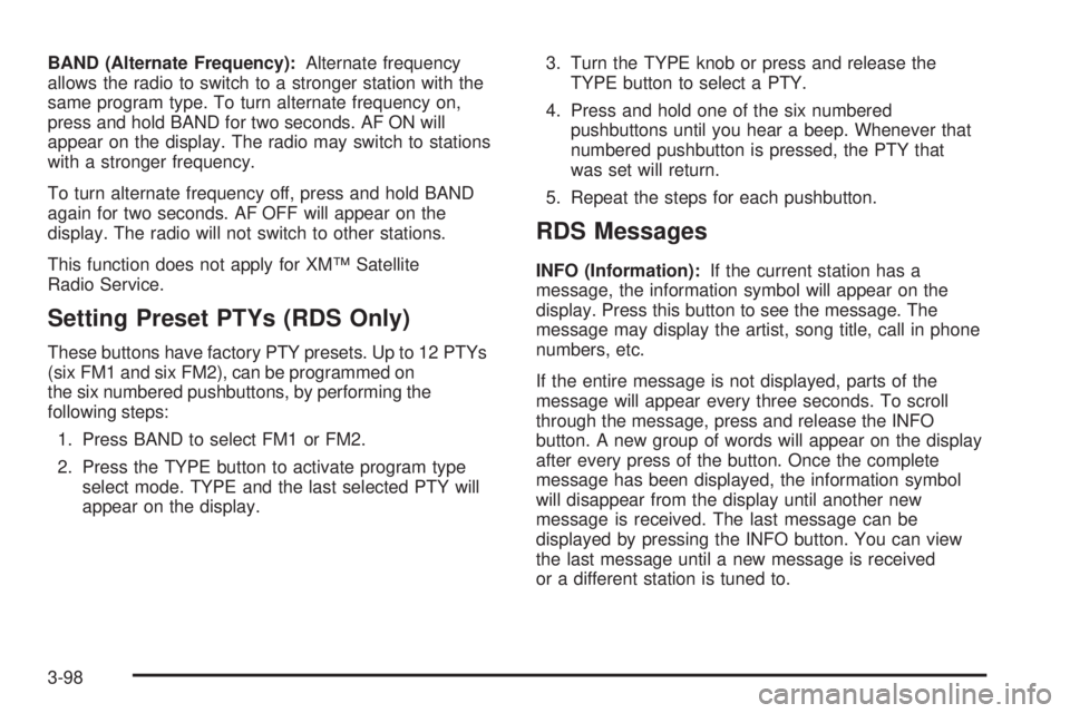 GMC ENVOY DENALI 2005  Owners Manual BAND (Alternate Frequency):Alternate frequency
allows the radio to switch to a stronger station with the
same program type. To turn alternate frequency on,
press and hold BAND for two seconds. AF ON w