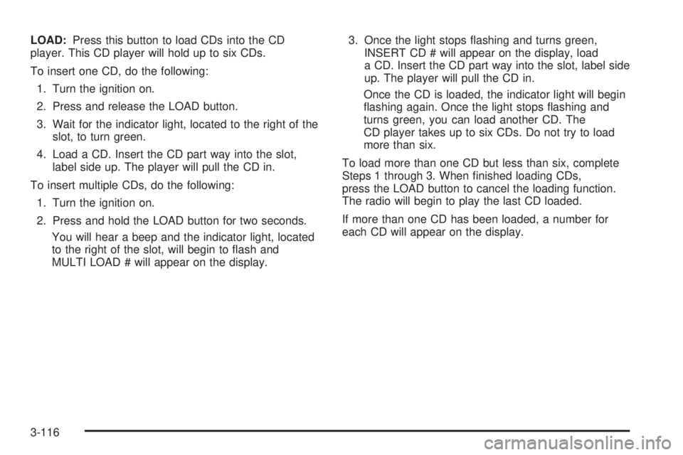 GMC ENVOY DENALI 2005  Owners Manual LOAD:Press this button to load CDs into the CD
player. This CD player will hold up to six CDs.
To insert one CD, do the following:
1. Turn the ignition on.
2. Press and release the LOAD button.
3. Wai