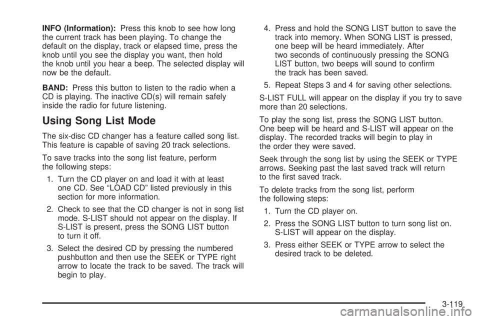 GMC ENVOY DENALI 2005  Owners Manual INFO (Information):Press this knob to see how long
the current track has been playing. To change the
default on the display, track or elapsed time, press the
knob until you see the display you want, t