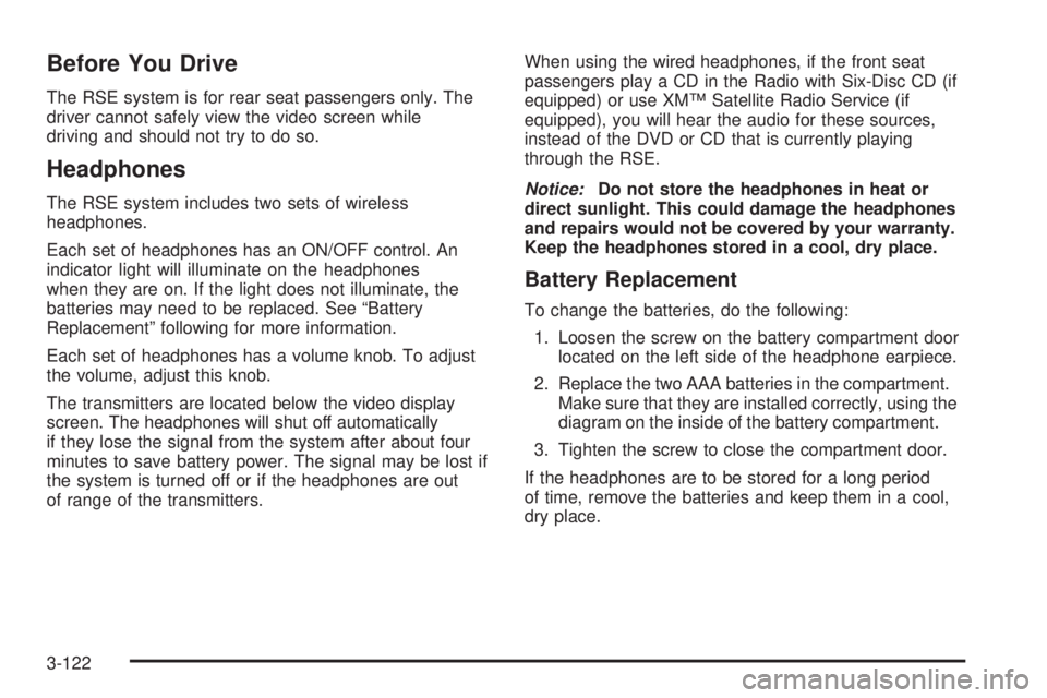 GMC ENVOY DENALI 2005 Owners Manual Before You Drive
The RSE system is for rear seat passengers only. The
driver cannot safely view the video screen while
driving and should not try to do so.
Headphones
The RSE system includes two sets GMC ENVOY DENALI 2005 Owners Manual Before You Drive
The RSE system is for rear seat passengers only. The
driver cannot safely view the video screen while
driving and should not try to do so.
Headphones
The RSE system includes two sets
