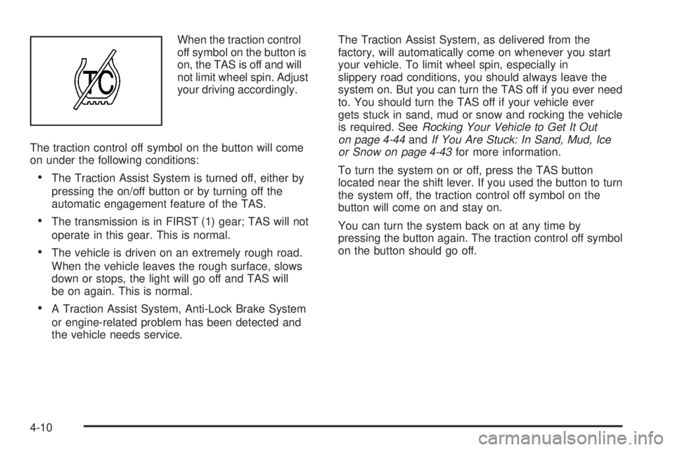 GMC ENVOY DENALI 2005 Owners Manual When the traction control
off symbol on the button is
on, the TAS is off and will
not limit wheel spin. Adjust
your driving accordingly.
The traction control off symbol on the button will come
on unde GMC ENVOY DENALI 2005 Owners Manual When the traction control
off symbol on the button is
on, the TAS is off and will
not limit wheel spin. Adjust
your driving accordingly.
The traction control off symbol on the button will come
on unde