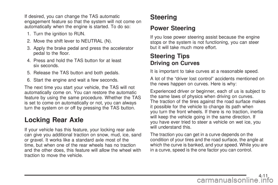 GMC ENVOY DENALI 2005 Owners Manual If desired, you can change the TAS automatic
engagement feature so that the system will not come on
automatically when the engine is started. To do so:
1. Turn the ignition to RUN.
2. Move the shift l GMC ENVOY DENALI 2005 Owners Manual If desired, you can change the TAS automatic
engagement feature so that the system will not come on
automatically when the engine is started. To do so:
1. Turn the ignition to RUN.
2. Move the shift l