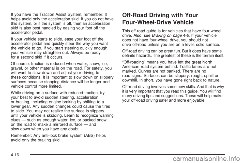 GMC ENVOY DENALI 2005 Owners Guide If you have the Traction Assist System, remember: It
helps avoid only the acceleration skid. If you do not have
this system, or if the system is off, then an acceleration
skid is also best handled by GMC ENVOY DENALI 2005 Owners Guide If you have the Traction Assist System, remember: It
helps avoid only the acceleration skid. If you do not have
this system, or if the system is off, then an acceleration
skid is also best handled by