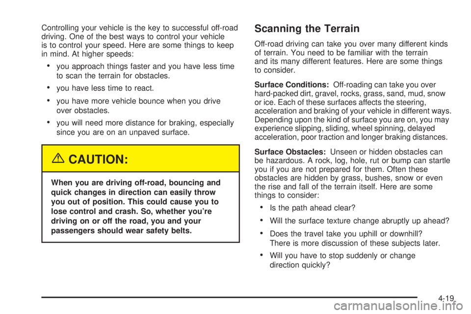 GMC ENVOY DENALI 2005 Owners Guide Controlling your vehicle is the key to successful off-road
driving. One of the best ways to control your vehicle
is to control your speed. Here are some things to keep
in mind. At higher speeds:
you GMC ENVOY DENALI 2005 Owners Guide Controlling your vehicle is the key to successful off-road
driving. One of the best ways to control your vehicle
is to control your speed. Here are some things to keep
in mind. At higher speeds:
you