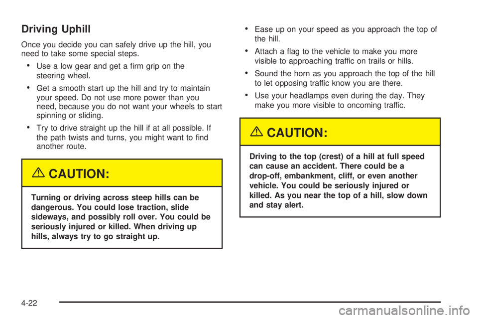 GMC ENVOY DENALI 2005 User Guide Driving Uphill
Once you decide you can safely drive up the hill, you
need to take some special steps.
Use a low gear and get a �rm grip on the
steering wheel.
Get a smooth start up the hill and try 