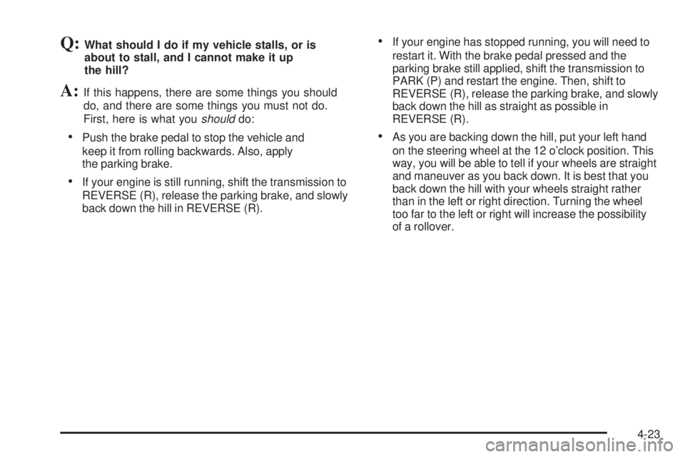 GMC ENVOY DENALI 2005 Owners Guide Q:What should I do if my vehicle stalls, or is
about to stall, and I cannot make it up
the hill?
A:If this happens, there are some things you should
do, and there are some things you must not do.
Firs GMC ENVOY DENALI 2005 Owners Guide Q:What should I do if my vehicle stalls, or is
about to stall, and I cannot make it up
the hill?
A:If this happens, there are some things you should
do, and there are some things you must not do.
Firs