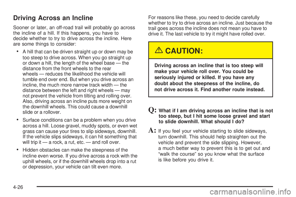 GMC ENVOY DENALI 2005  Owners Manual Driving Across an Incline
Sooner or later, an off-road trail will probably go across
the incline of a hill. If this happens, you have to
decide whether to try to drive across the incline. Here
are som