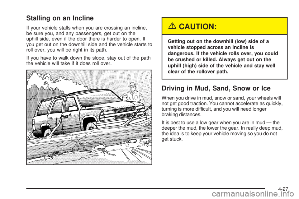 GMC ENVOY DENALI 2005 Owners Guide Stalling on an Incline
If your vehicle stalls when you are crossing an incline,
be sure you, and any passengers, get out on the
uphill side, even if the door there is harder to open. If
you get out on GMC ENVOY DENALI 2005 Owners Guide Stalling on an Incline
If your vehicle stalls when you are crossing an incline,
be sure you, and any passengers, get out on the
uphill side, even if the door there is harder to open. If
you get out on