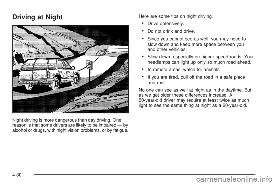 GMC ENVOY DENALI 2005 User Guide Driving at Night
Night driving is more dangerous than day driving. One
reason is that some drivers are likely to be impaired — by
alcohol or drugs, with night vision problems, or by fatigue.Here are