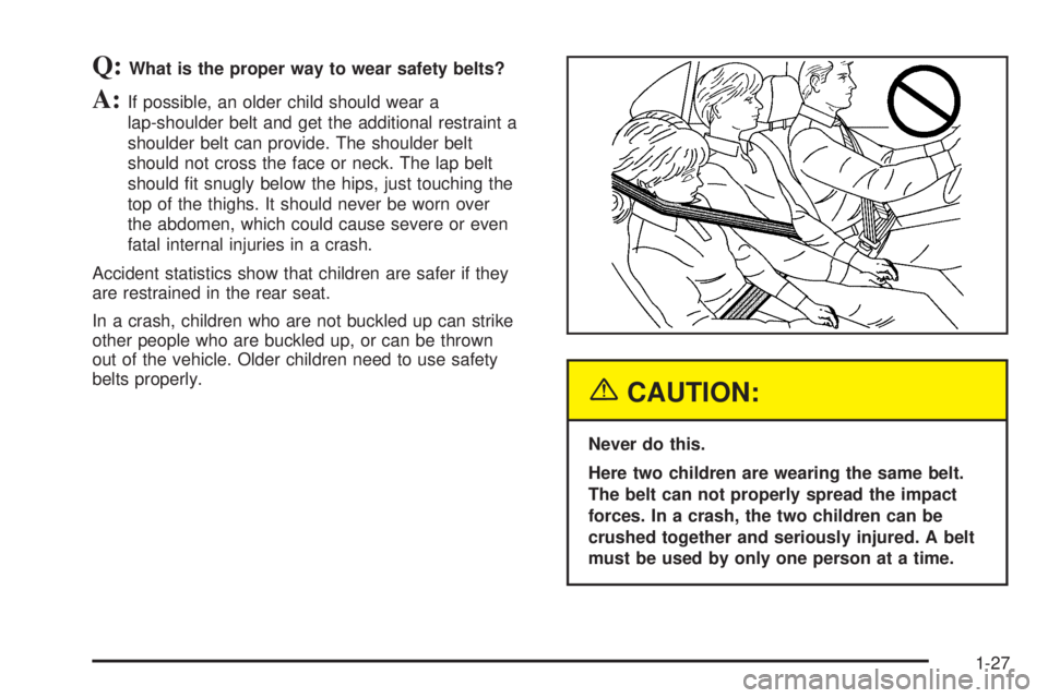 GMC ENVOY DENALI 2005 Owners Guide Q:What is the proper way to wear safety belts?
A:If possible, an older child should wear a
lap-shoulder belt and get the additional restraint a
shoulder belt can provide. The shoulder belt
should not 