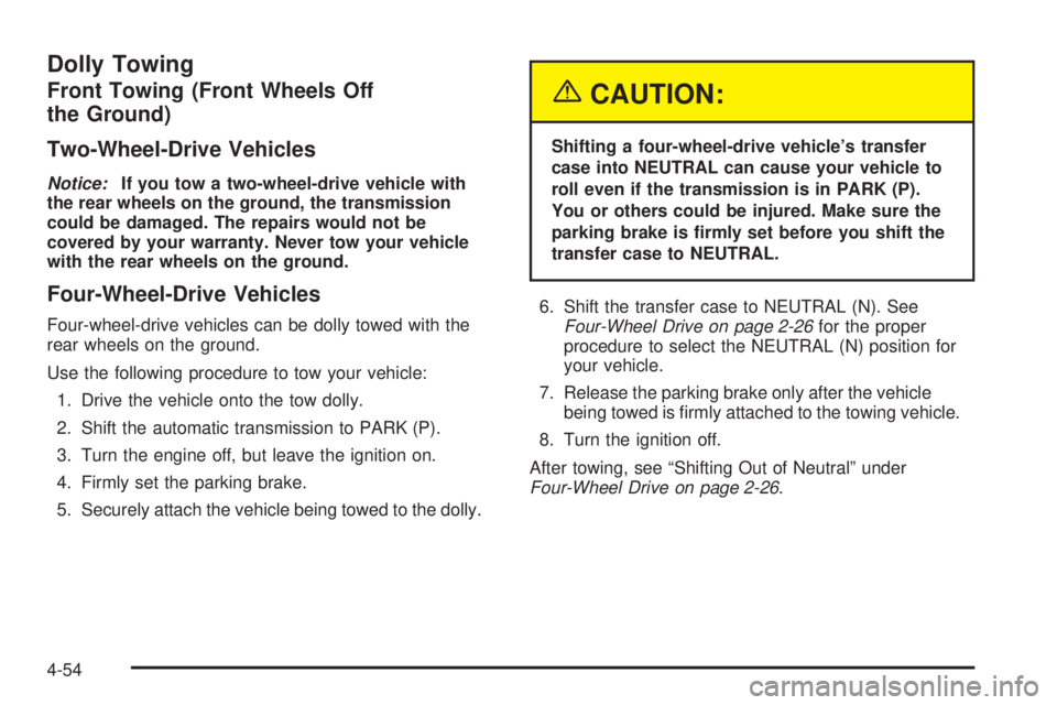 GMC ENVOY DENALI 2005  Owners Manual Dolly Towing
Front Towing (Front Wheels Off
the Ground)
Two-Wheel-Drive Vehicles
Notice:If you tow a two-wheel-drive vehicle with
the rear wheels on the ground, the transmission
could be damaged. The 