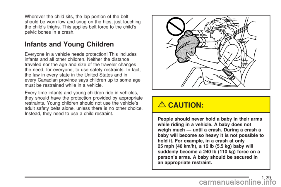 GMC ENVOY DENALI 2005  Owners Manual Wherever the child sits, the lap portion of the belt
should be worn low and snug on the hips, just touching
the child’s thighs. This applies belt force to the child’s
pelvic bones in a crash.
Infa