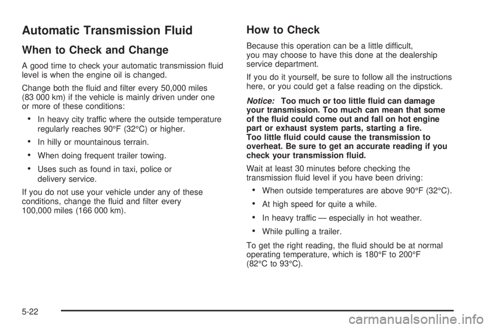 GMC ENVOY DENALI 2005  Owners Manual Automatic Transmission Fluid
When to Check and Change
A good time to check your automatic transmission �uid
level is when the engine oil is changed.
Change both the �uid and �lter every 50,000 miles
(