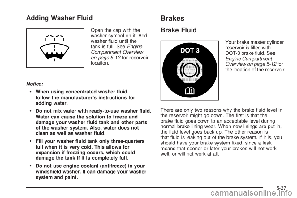 GMC ENVOY DENALI 2005  Owners Manual Adding Washer Fluid
Open the cap with the
washer symbol on it. Add
washer �uid until the
tank is full. SeeEngine
Compartment Overview
on page 5-12for reservoir
location.
Notice:
When using concentrat
