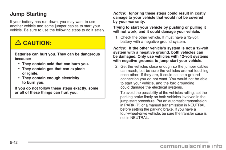 GMC ENVOY DENALI 2005  Owners Manual Jump Starting
If your battery has run down, you may want to use
another vehicle and some jumper cables to start your
vehicle. Be sure to use the following steps to do it safely.
{CAUTION:
Batteries ca