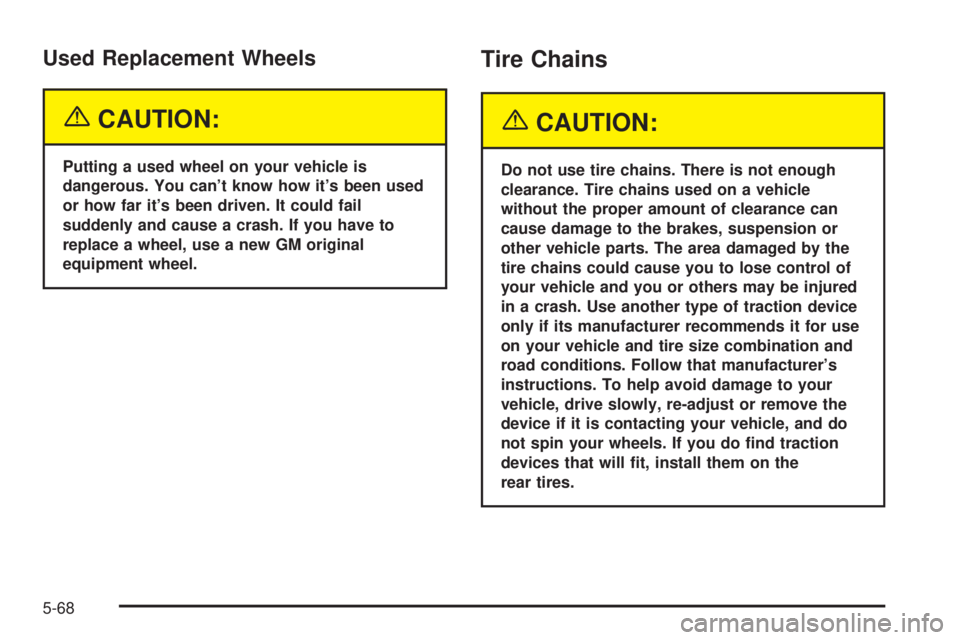 GMC ENVOY DENALI 2005 Owners Manual Used Replacement Wheels
{CAUTION:
Putting a used wheel on your vehicle is
dangerous. You can’t know how it’s been used
or how far it’s been driven. It could fail
suddenly and cause a crash. If y GMC ENVOY DENALI 2005 Owners Manual Used Replacement Wheels
{CAUTION:
Putting a used wheel on your vehicle is
dangerous. You can’t know how it’s been used
or how far it’s been driven. It could fail
suddenly and cause a crash. If y