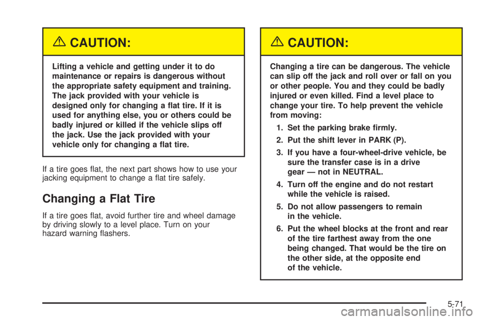 GMC ENVOY DENALI 2005  Owners Manual {CAUTION:
Lifting a vehicle and getting under it to do
maintenance or repairs is dangerous without
the appropriate safety equipment and training.
The jack provided with your vehicle is
designed only f