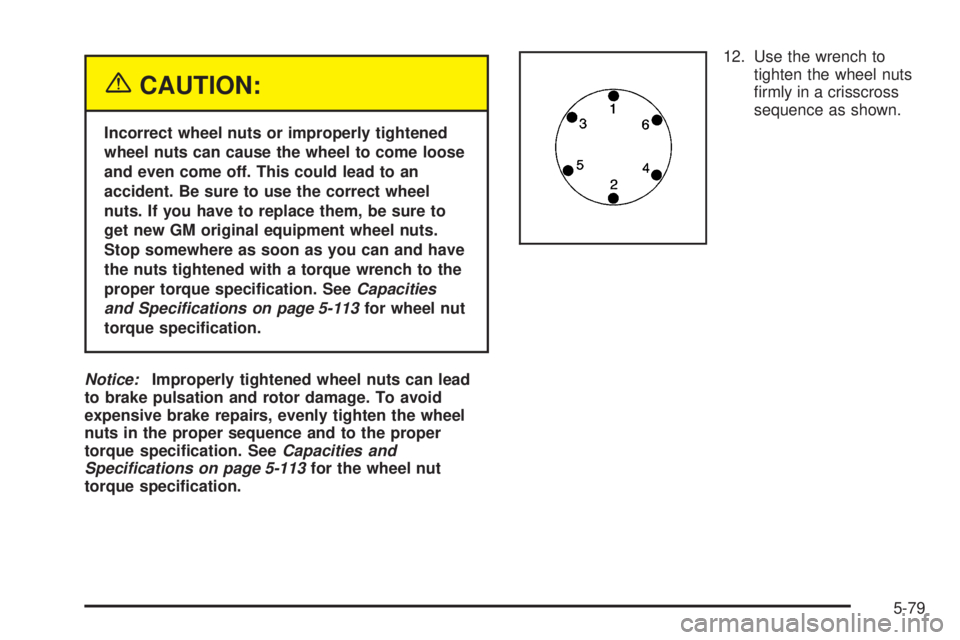 GMC ENVOY DENALI 2005  Owners Manual {CAUTION:
Incorrect wheel nuts or improperly tightened
wheel nuts can cause the wheel to come loose
and even come off. This could lead to an
accident. Be sure to use the correct wheel
nuts. If you hav