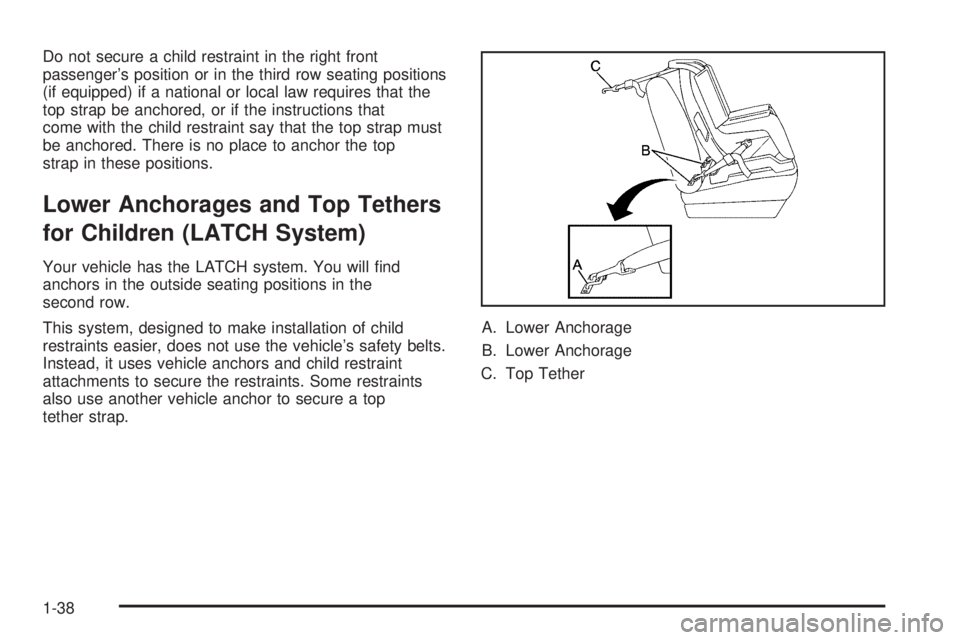 GMC ENVOY DENALI 2005 User Guide Do not secure a child restraint in the right front
passenger’s position or in the third row seating positions
(if equipped) if a national or local law requires that the
top strap be anchored, or if GMC ENVOY DENALI 2005 User Guide Do not secure a child restraint in the right front
passenger’s position or in the third row seating positions
(if equipped) if a national or local law requires that the
top strap be anchored, or if