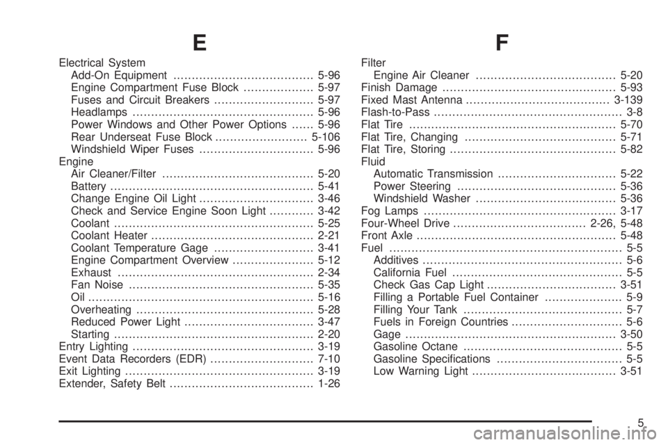 GMC ENVOY DENALI 2005 User Guide E
Electrical System
Add-On Equipment......................................5-96
Engine Compartment Fuse Block...................5-97
Fuses and Circuit Breakers...........................5-97
Headlamps.
