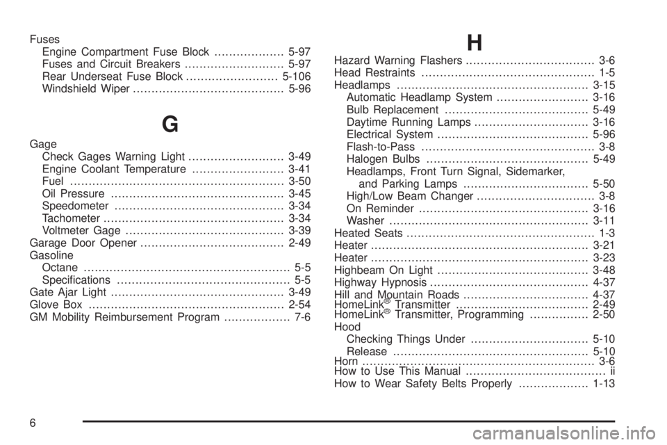 GMC ENVOY DENALI 2005  Owners Manual Fuses
Engine Compartment Fuse Block...................5-97
Fuses and Circuit Breakers...........................5-97
Rear Underseat Fuse Block.........................5-106
Windshield Wiper...........