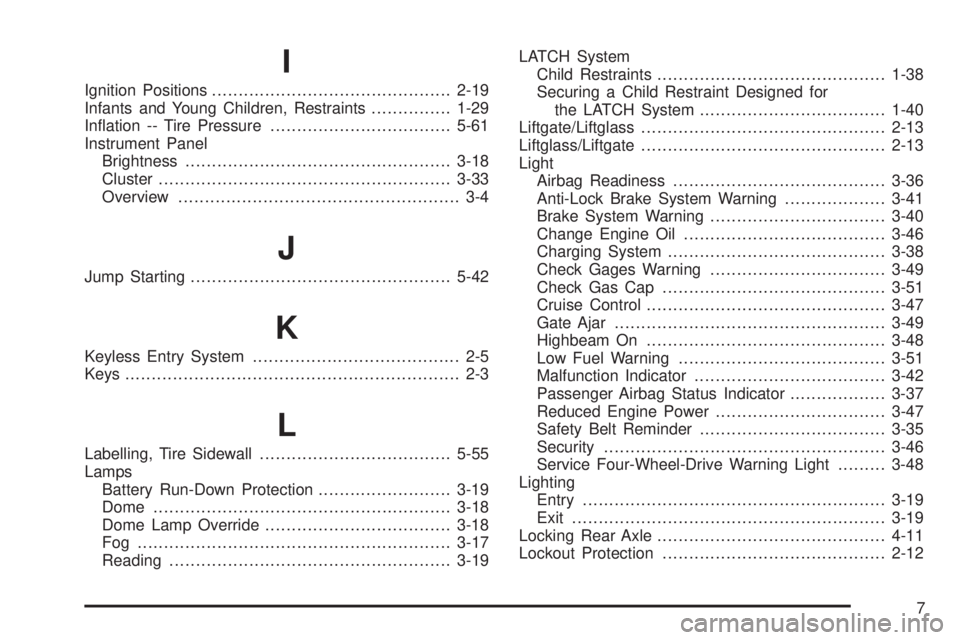 GMC ENVOY DENALI 2005 User Guide I
Ignition Positions.............................................2-19
Infants and Young Children, Restraints...............1-29
In�ation -- Tire Pressure..................................5-61
Instrume