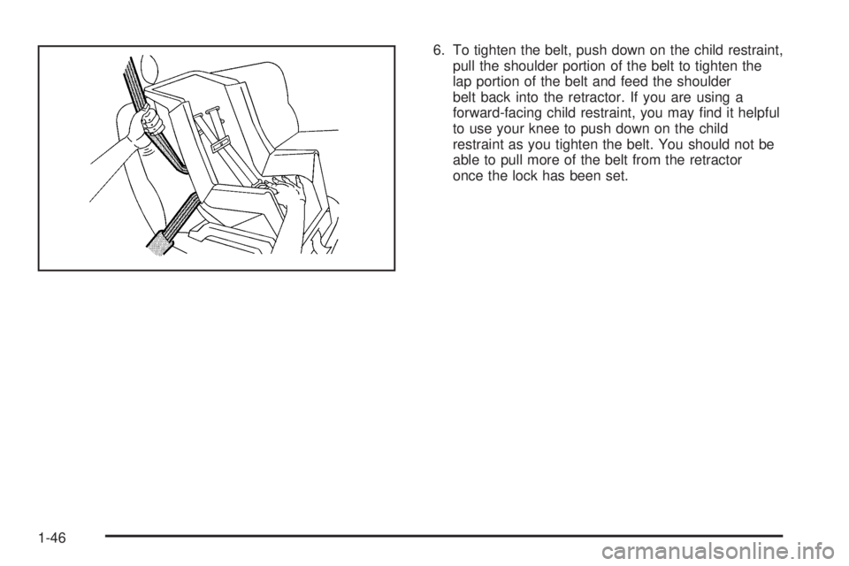 GMC ENVOY DENALI 2005 Workshop Manual 6. To tighten the belt, push down on the child restraint,
pull the shoulder portion of the belt to tighten the
lap portion of the belt and feed the shoulder
belt back into the retractor. If you are us
