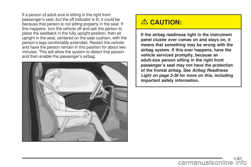 GMC ENVOY DENALI 2005 Owners Manual If a person of adult-size is sitting in the right front
passenger’s seat, but the off indicator is lit, it could be
because that person is not sitting properly in the seat. If
this happens, turn the GMC ENVOY DENALI 2005 Owners Manual If a person of adult-size is sitting in the right front
passenger’s seat, but the off indicator is lit, it could be
because that person is not sitting properly in the seat. If
this happens, turn the