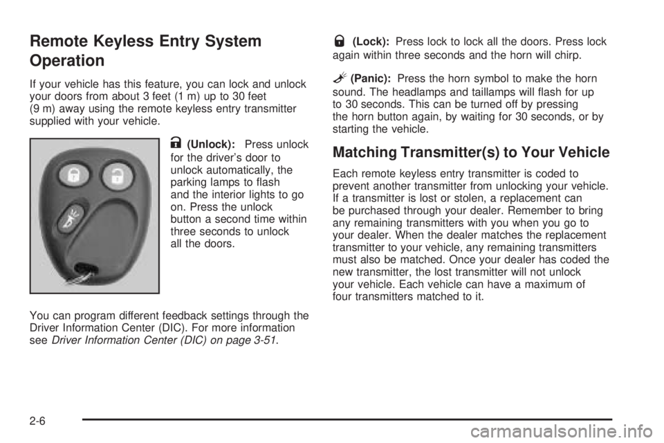 GMC ENVOY DENALI 2005 Owners Manual Remote Keyless Entry System
Operation
If your vehicle has this feature, you can lock and unlock
your doors from about 3 feet (1 m) up to 30 feet
(9 m) away using the remote keyless entry transmitter
s GMC ENVOY DENALI 2005 Owners Manual Remote Keyless Entry System
Operation
If your vehicle has this feature, you can lock and unlock
your doors from about 3 feet (1 m) up to 30 feet
(9 m) away using the remote keyless entry transmitter
s