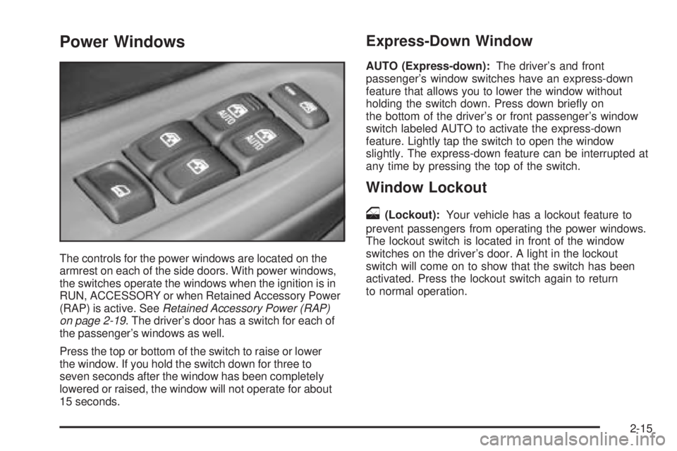 GMC ENVOY DENALI 2005 Manual Online Power Windows
The controls for the power windows are located on the
armrest on each of the side doors. With power windows,
the switches operate the windows when the ignition is in
RUN, ACCESSORY or wh
