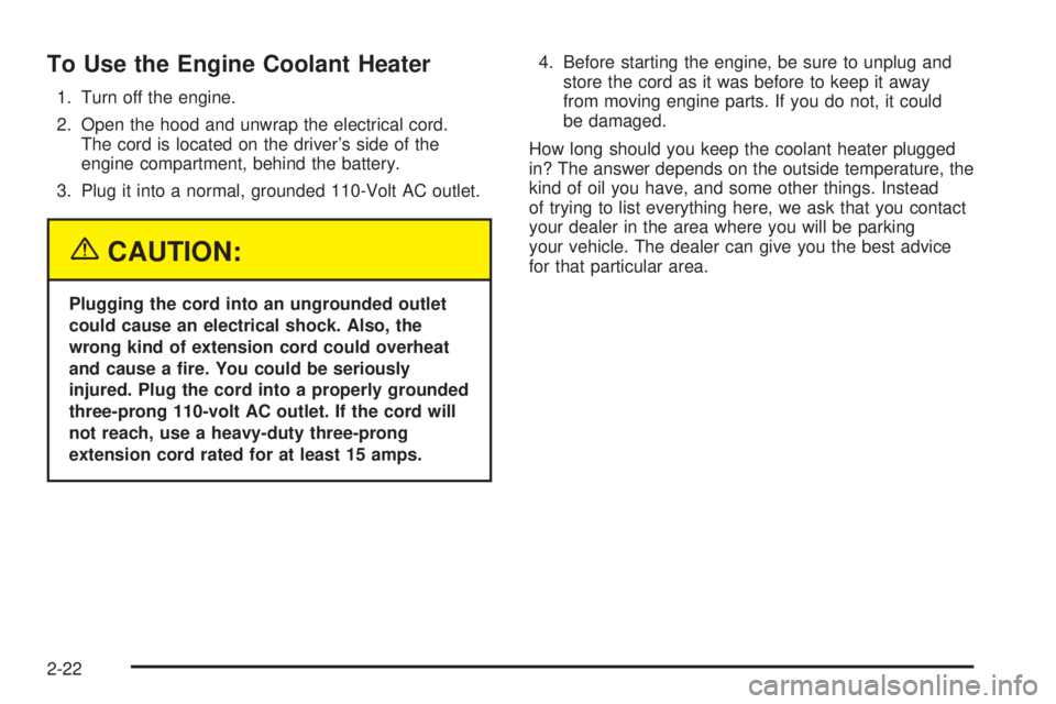 GMC ENVOY DENALI 2005 Owners Manual To Use the Engine Coolant Heater
1. Turn off the engine.
2. Open the hood and unwrap the electrical cord.
The cord is located on the driver’s side of the
engine compartment, behind the battery.
3. P GMC ENVOY DENALI 2005 Owners Manual To Use the Engine Coolant Heater
1. Turn off the engine.
2. Open the hood and unwrap the electrical cord.
The cord is located on the driver’s side of the
engine compartment, behind the battery.
3. P