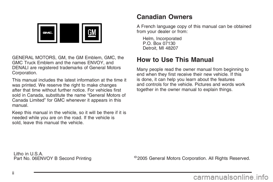 GMC ENVOY XL 2006  Owners Manual GENERAL MOTORS, GM, the GM Emblem, GMC, the
GMC Truck Emblem and the names ENVOY, and
DENALI are registered trademarks of General Motors
Corporation.
This manual includes the latest information at the