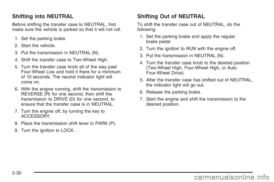 GMC ENVOY XL 2006  Owners Manual Shifting into NEUTRAL
Before shifting the transfer case to NEUTRAL, �rst
make sure the vehicle is parked so that it will not roll.
1. Set the parking brake.
2. Start the vehicle.
3. Put the transmissi
