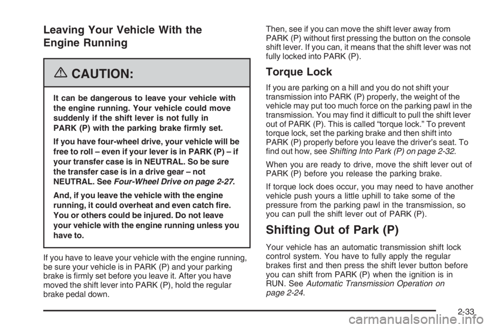 GMC ENVOY XL 2006  Owners Manual Leaving Your Vehicle With the
Engine Running
{CAUTION:
It can be dangerous to leave your vehicle with
the engine running. Your vehicle could move
suddenly if the shift lever is not fully in
PARK (P) w