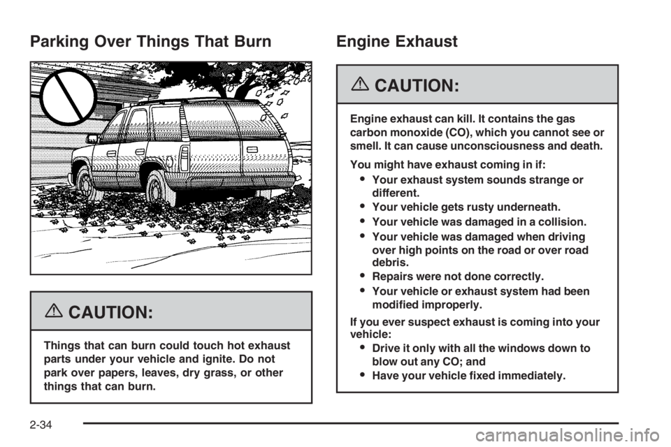GMC ENVOY XL 2006  Owners Manual Parking Over Things That Burn
{CAUTION:
Things that can burn could touch hot exhaust
parts under your vehicle and ignite. Do not
park over papers, leaves, dry grass, or other
things that can burn.
Eng