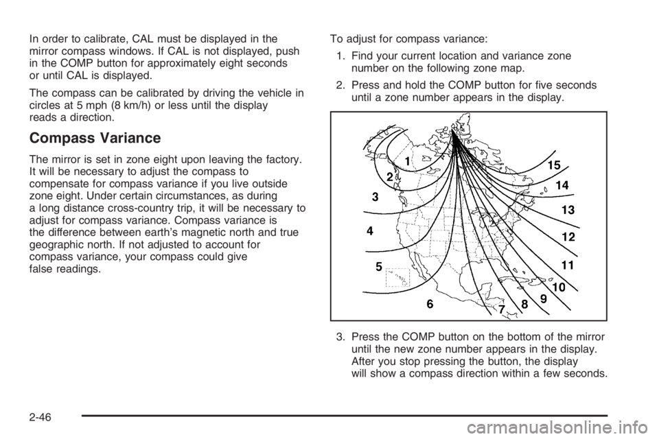 GMC ENVOY XL 2006 User Guide In order to calibrate, CAL must be displayed in the
mirror compass windows. If CAL is not displayed, push
in the COMP button for approximately eight seconds
or until CAL is displayed.
The compass can 