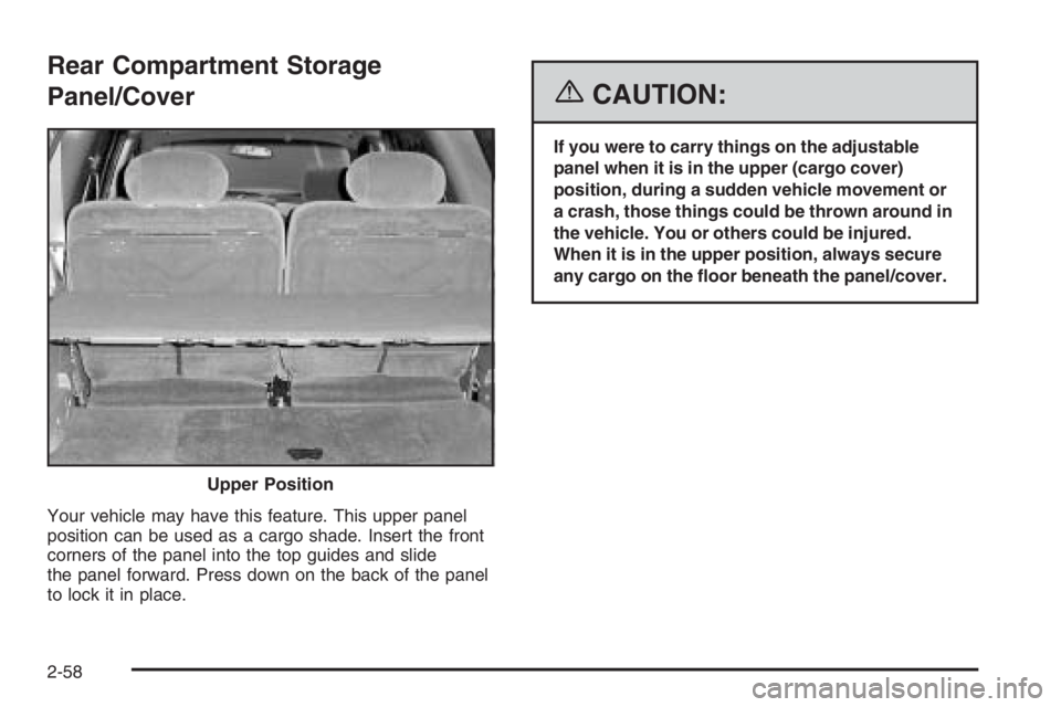 GMC ENVOY XL 2006 Owners Manual Rear Compartment Storage
Panel/Cover
Your vehicle may have this feature. This upper panel
position can be used as a cargo shade. Insert the front
corners of the panel into the top guides and slide
the GMC ENVOY XL 2006 Owners Manual Rear Compartment Storage
Panel/Cover
Your vehicle may have this feature. This upper panel
position can be used as a cargo shade. Insert the front
corners of the panel into the top guides and slide
the