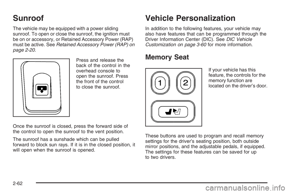 GMC ENVOY XL 2006 Owners Manual Sunroof
The vehicle may be equipped with a power sliding
sunroof. To open or close the sunroof, the ignition must
be on or accessory, or Retained Accessory Power (RAP)
must be active. SeeRetained Acce GMC ENVOY XL 2006 Owners Manual Sunroof
The vehicle may be equipped with a power sliding
sunroof. To open or close the sunroof, the ignition must
be on or accessory, or Retained Accessory Power (RAP)
must be active. SeeRetained Acce