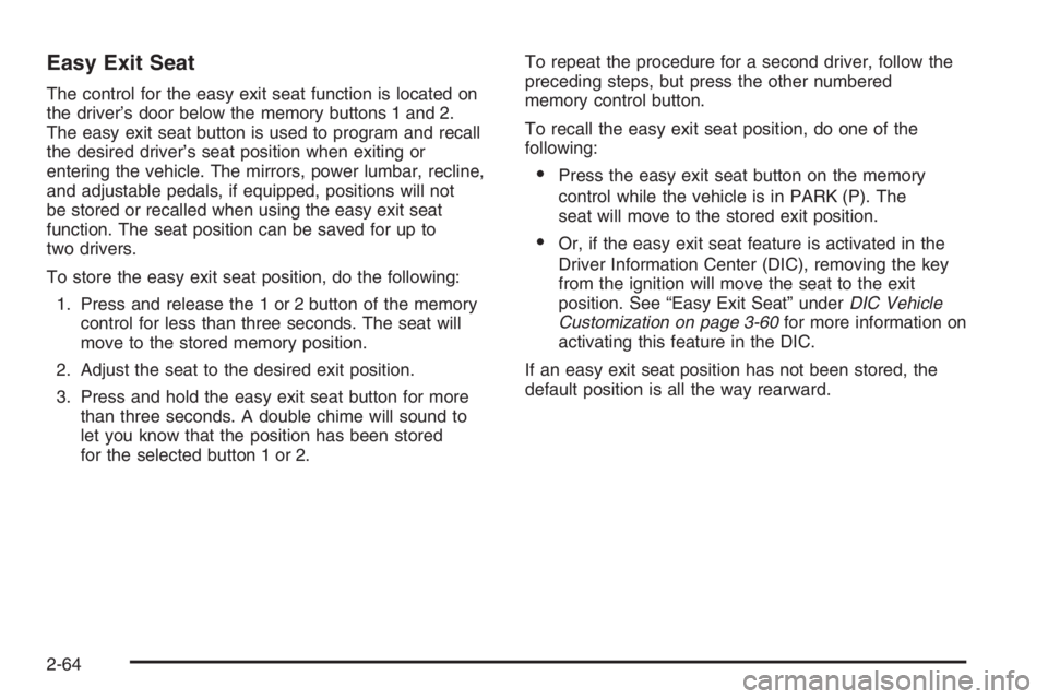 GMC ENVOY XL 2006  Owners Manual Easy Exit Seat
The control for the easy exit seat function is located on
the driver’s door below the memory buttons 1 and 2.
The easy exit seat button is used to program and recall
the desired drive