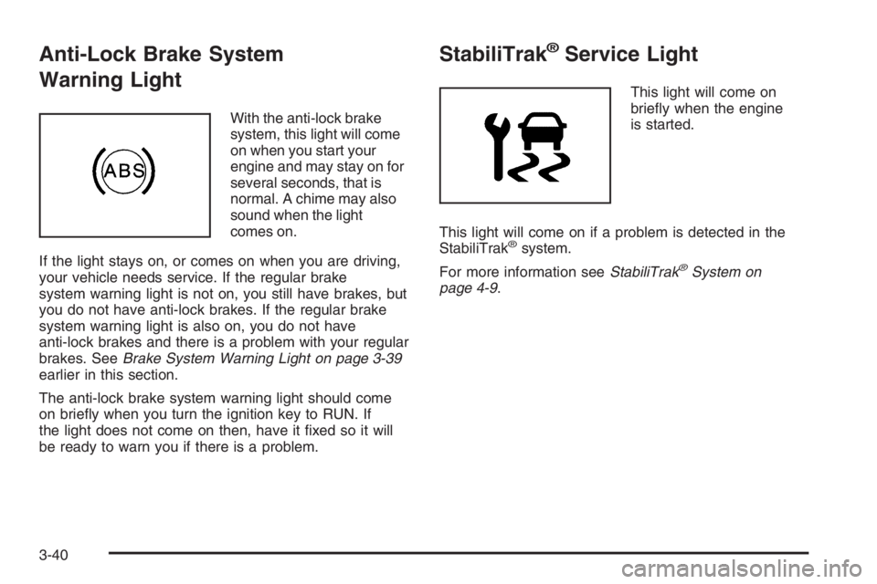 GMC ENVOY XL 2006  Owners Manual Anti-Lock Brake System
Warning Light
With the anti-lock brake
system, this light will come
on when you start your
engine and may stay on for
several seconds, that is
normal. A chime may also
sound whe