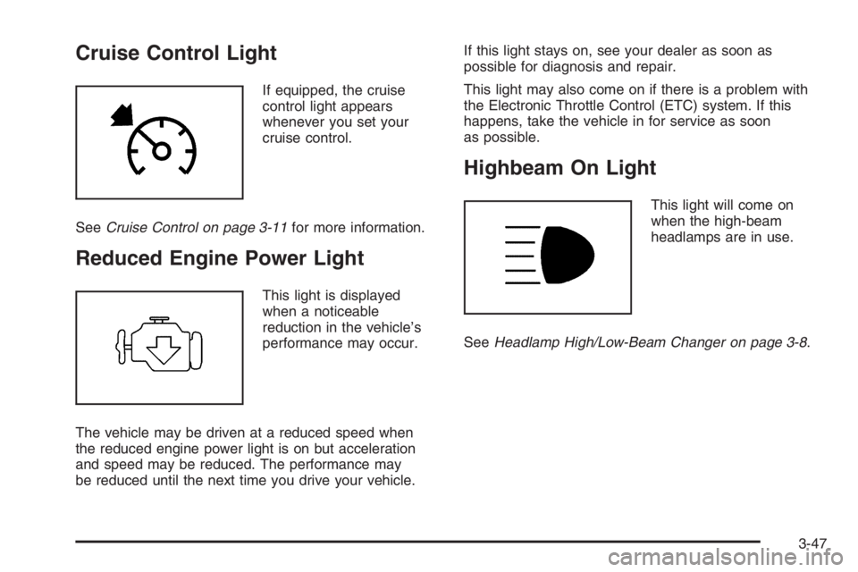 GMC ENVOY XL 2006 Owners Manual Cruise Control Light
If equipped, the cruise
control light appears
whenever you set your
cruise control.
SeeCruise Control on page 3-11for more information.
Reduced Engine Power Light
This light is di GMC ENVOY XL 2006 Owners Manual Cruise Control Light
If equipped, the cruise
control light appears
whenever you set your
cruise control.
SeeCruise Control on page 3-11for more information.
Reduced Engine Power Light
This light is di