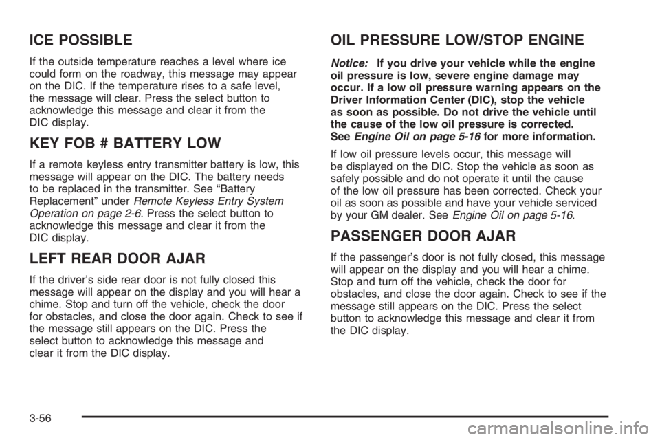 GMC ENVOY XL 2006 Owners Manual ICE POSSIBLE
If the outside temperature reaches a level where ice
could form on the roadway, this message may appear
on the DIC. If the temperature rises to a safe level,
the message will clear. Press GMC ENVOY XL 2006 Owners Manual ICE POSSIBLE
If the outside temperature reaches a level where ice
could form on the roadway, this message may appear
on the DIC. If the temperature rises to a safe level,
the message will clear. Press