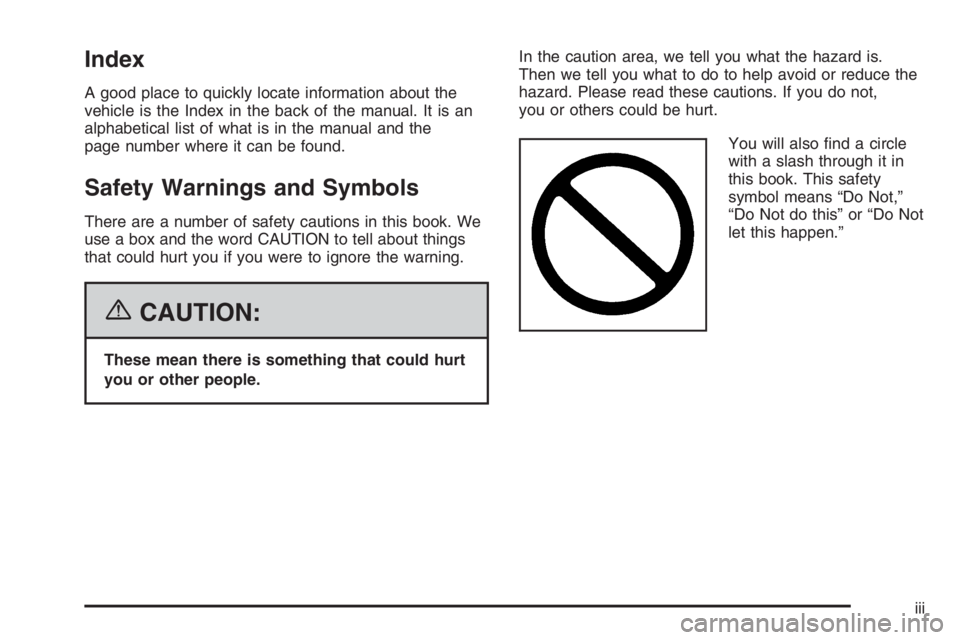 GMC ENVOY XL 2006  Owners Manual Index
A good place to quickly locate information about the
vehicle is the Index in the back of the manual. It is an
alphabetical list of what is in the manual and the
page number where it can be found