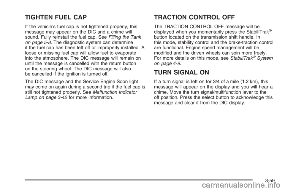 GMC ENVOY XL 2006  Owners Manual TIGHTEN FUEL CAP
If the vehicle’s fuel cap is not tightened properly, this
message may appear on the DIC and a chime will
sound. Fully reinstall the fuel cap. SeeFilling the Tank
on page 5-8. The di