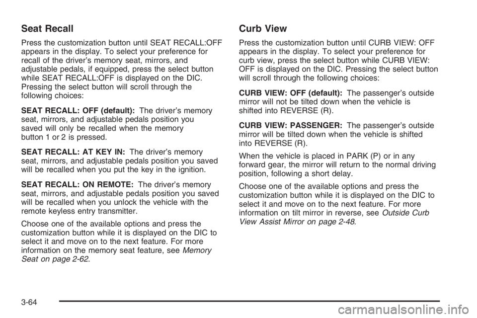 GMC ENVOY XL 2006  Owners Manual Seat Recall
Press the customization button until SEAT RECALL:OFF
appears in the display. To select your preference for
recall of the driver’s memory seat, mirrors, and
adjustable pedals, if equipped